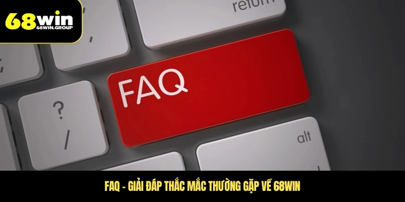 FAQ – Giải đáp thắc mắc thường gặp về 68WIN
