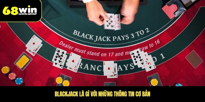 Blackjack là gì với những thông tin cơ bản