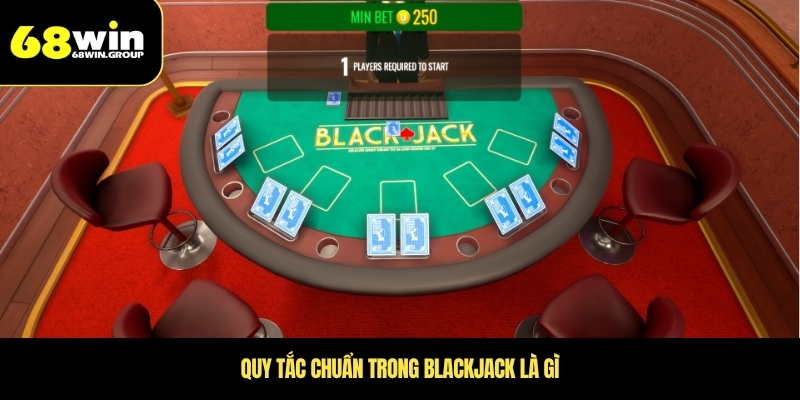 Quy tắc chuẩn trong blackjack là gì