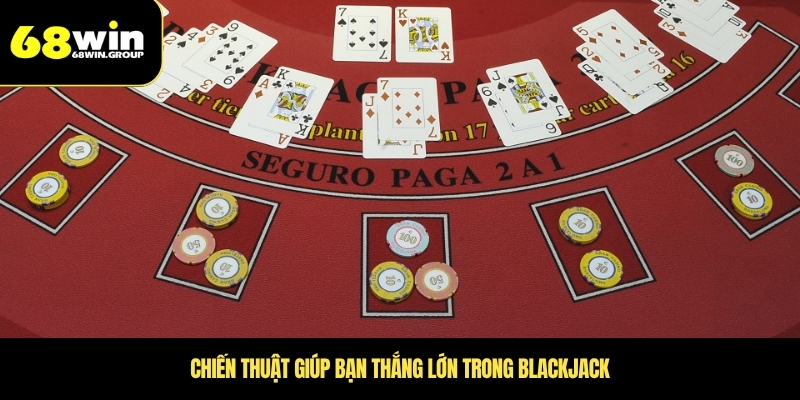 Chiến thuật giúp bạn thắng lớn trong blackjack
