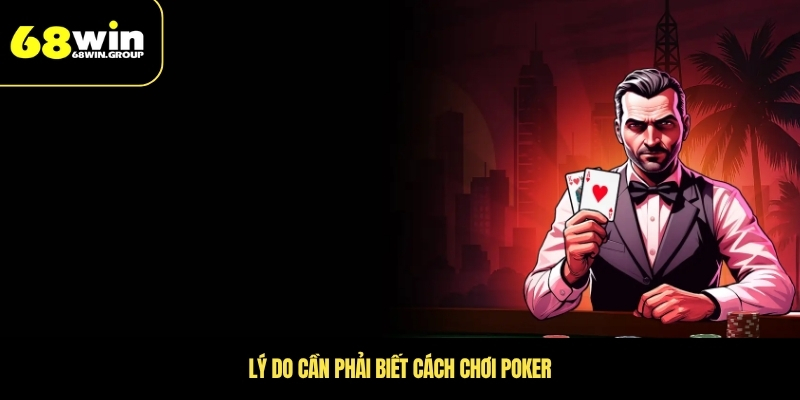Lý do cần phải biết cách chơi Poker