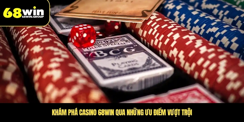 Khám phá Casino 68WIN qua những ưu điểm vượt trội