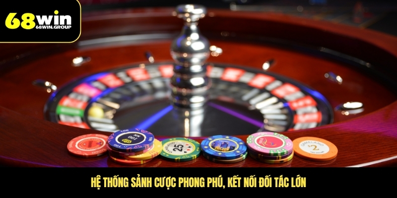 Hệ thống sảnh cược phong phú, kết nối đối tác lớn