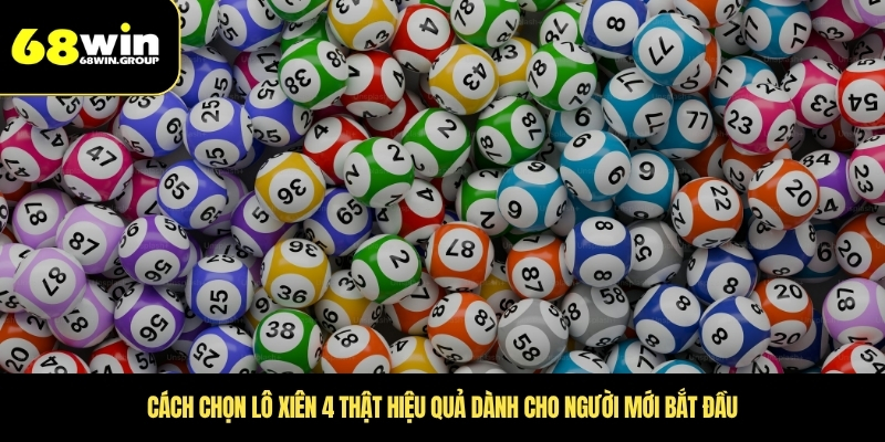 Cách chọn lô xiên 4 thật hiệu quả dành cho người mới bắt đầu