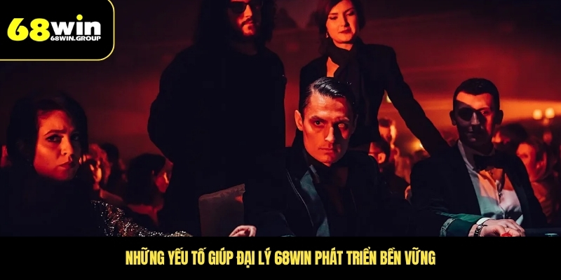 Những yếu tố giúp đại lý 68WIN phát triển bền vững
