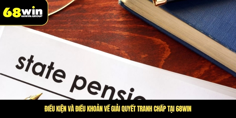 Điều kiện và điều khoản về giải quyết tranh chấp tại 68WIN