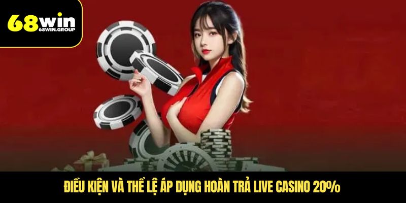 Điều kiện và thể lệ áp dụng Hoàn Trả Live Casino 20%