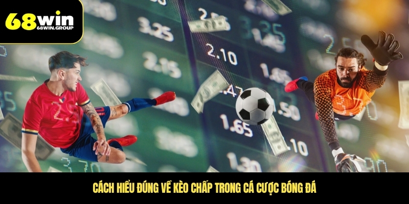 Cách hiểu đúng về kèo chấp trong cá cược bóng đá