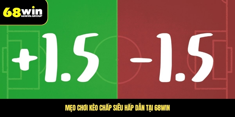 Mẹo chơi kèo chấp siêu hấp dẫn tại 68WIN