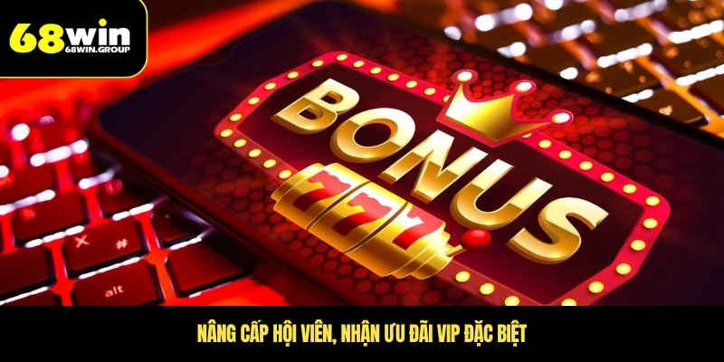Nâng cấp hội viên, nhận ưu đãi VIP đặc biệt
