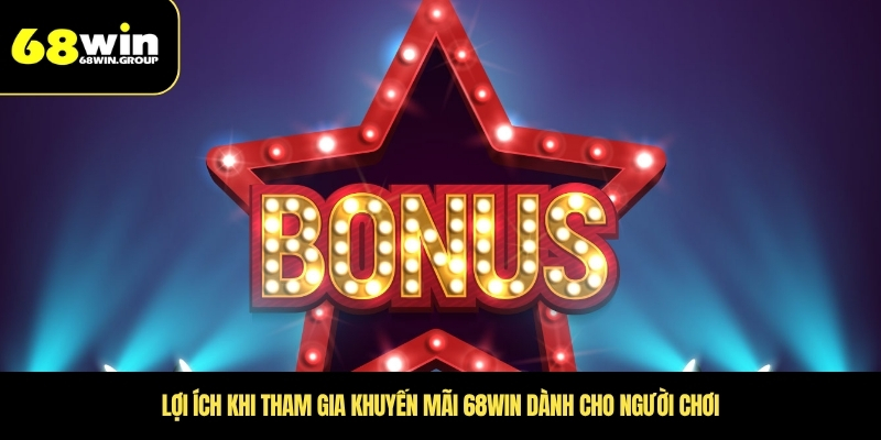 Lợi ích khi tham gia khuyến mãi 68WIN dành cho người chơi