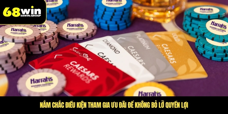 Nắm chắc điều kiện tham gia ưu đãi để không bỏ lỡ quyền lợi