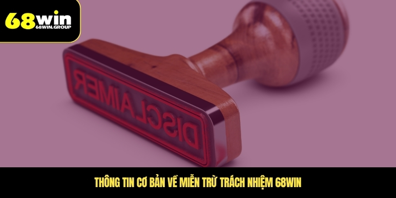 Thông tin cơ bản về miễn trừ trách nhiệm 68WIN