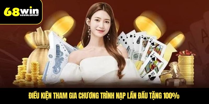 Điều kiện tham gia chương trình nạp lần đầu tặng 100%