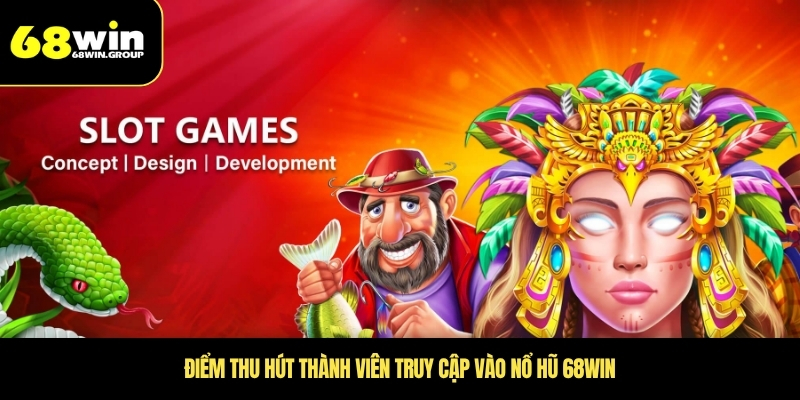 Điểm thu hút thành viên truy cập vào nổ hũ 68WIN