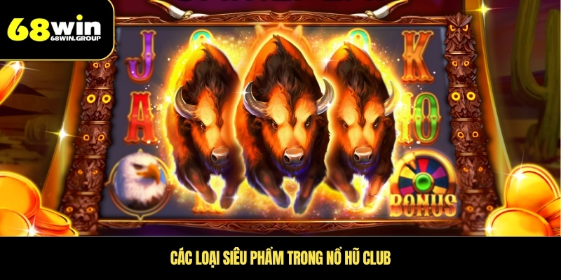 Các loại siêu phẩm trong nổ hũ Club