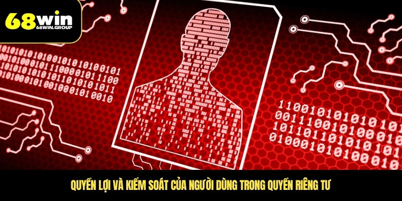 Quyền lợi và kiểm soát của người dùng trong quyền riêng tư
