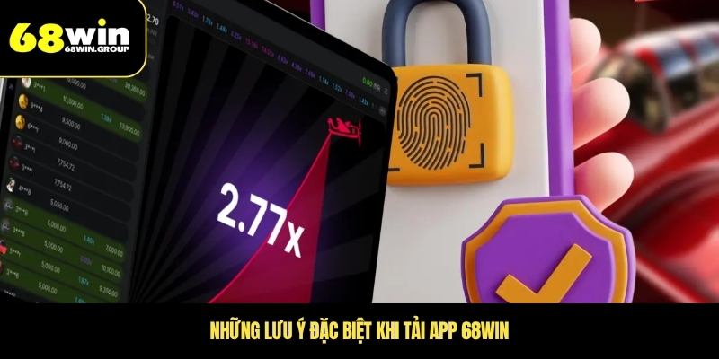 Những lưu ý đặc biệt khi tải app 68WIN