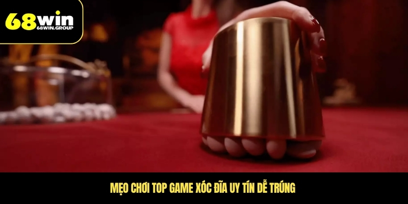 Mẹo chơi top game xóc đĩa uy tín dễ trúng 