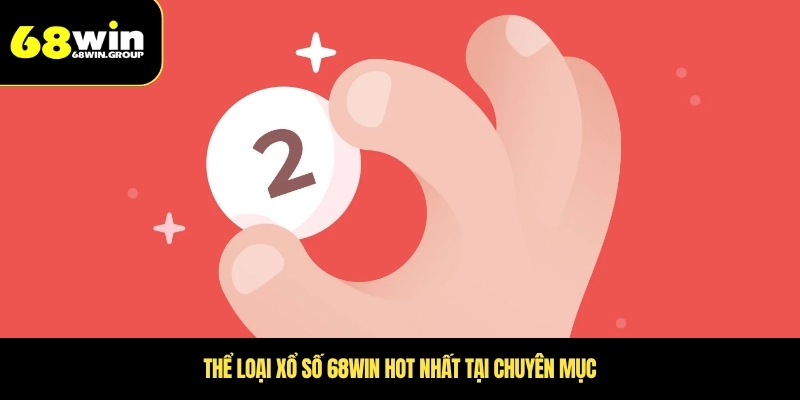 Thể loại xổ số 68WIN hot nhất tại chuyên mục